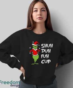 Shuh Duh Fuh Cup Shirt, Grinch STFU T-Shirt, Grinch Xmas Shirt - Sweatshirt