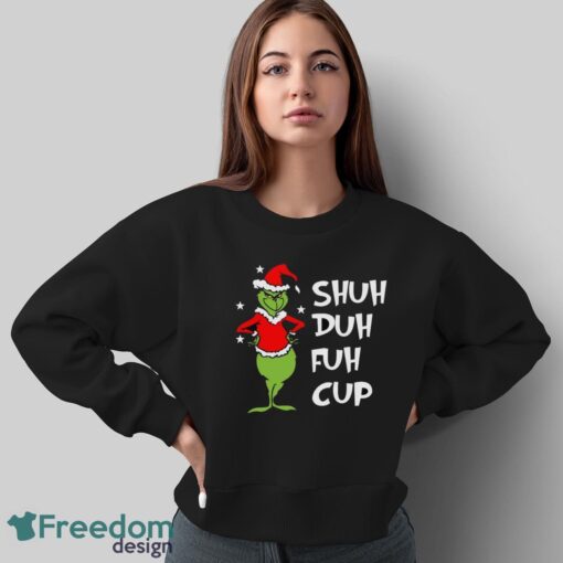 Shuh Duh Fuh Cup Shirt, Grinch STFU T-Shirt, Grinch Xmas Shirt - Sweatshirt