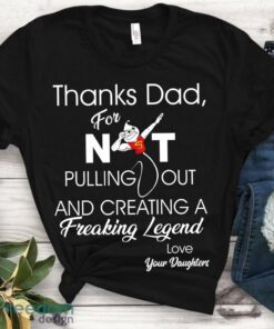 Thanks dad for not pulling out and creating a freaking Funny T-Shirt