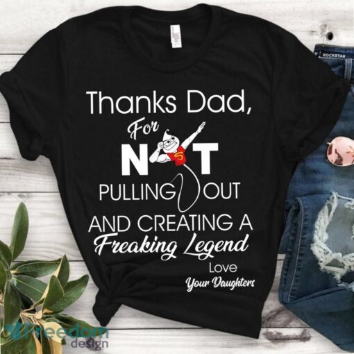 Thanks dad for not pulling out and creating a freaking Funny T-Shirt Product Photo 1