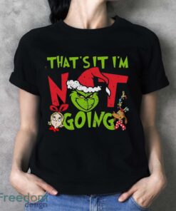 That's It I'm Not Going T-Shirt, Grinch Christmas Shirt, Retro Grinchmas Shirt - Ladies T-Shirt