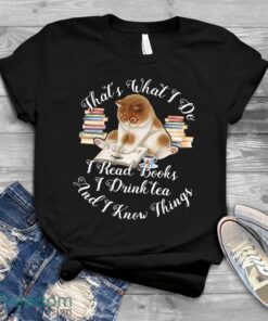 That’s What I Do I Read Books Drink tea And Know Things Shirt