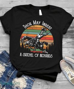 Thou May Ingest A Satchel Of Richards T-shirt