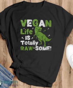 Vegan Life is Totally Raw-Some Shirt, Vegetarian Dinosaur T-Shirt