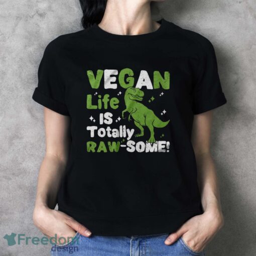 Vegan Life is Totally Raw-Some Shirt, Vegetarian Dinosaur T-Shirt - Ladies T-Shirt