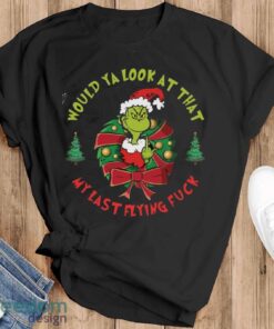 Would you Look at That My Last Flying Fck Shirt, New Grinch Shirt