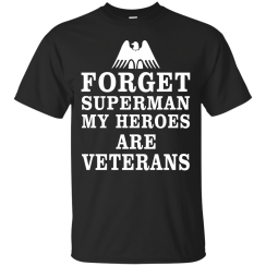 Forget Superman My Heroes Are Veterans T-Shirt, Hoodies, Tank Top