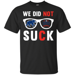 We did not suck - We didn't suck chicago cubs t shirt