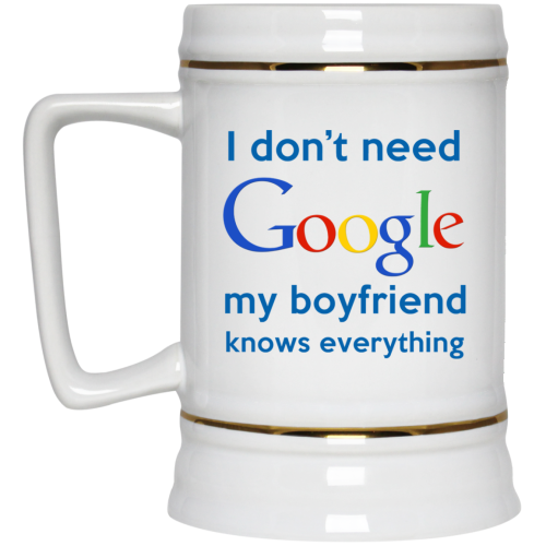 I Don't Need Google My Boyfriend Knows Everything Mug Coffee