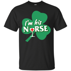 St Patrick's Day: I'm His Nurse T-Shirt, Hoodies, Tank