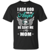 I Ask God For An Angel He Sent Me My Mom T-Shirt
