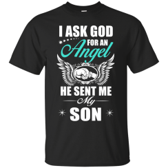 I Ask God For An Angel He Sent Me My Son T-Shirt