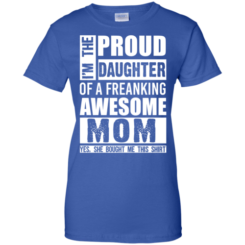 Proud Daughter Of A Freaking Awesome Mom T Shirts & Hoodies