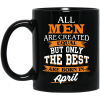 All Men Are Created Equal But Only The Best Are Born In April Coffee Mug