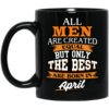 All Men Are Created Equal But Only The Best Are Born In April Coffee Mug