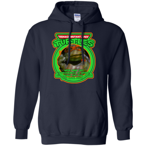 Ninja Turtles: Wise Man Say, Forgiveness Is Divine, But Never Pay Full Price For Late Pizza T Shirts