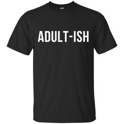 Adult-ish t-shirt, hoodies, tank top